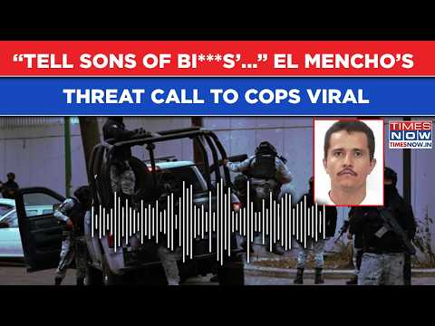 Mexico's El Mencho’s ‘Fall Back Bi***es’ Threat Call To Cops Viral, Drug Kingpin Heard Saying...