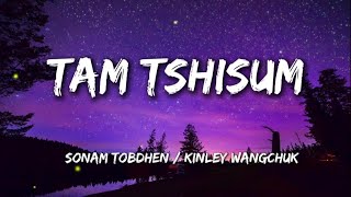 Tam Tshisum - Sonam Tobdhen x Kinley Wangchuk (lyrics)