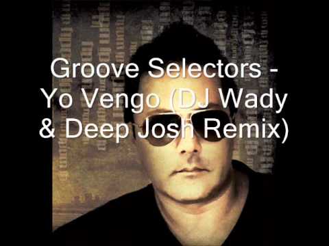 Groove Selectors   Yo Vengo DJ Wady & Deep Josh Remix