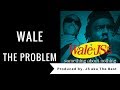 Wale - The Problem (prod by. JS aka The Best)