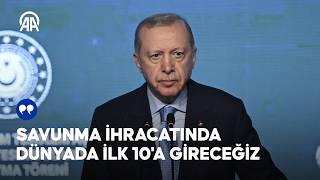 Cumhurbaşkanı Erdoğan: Savunma ihracatında dünyada ilk 10'a gireceğiz