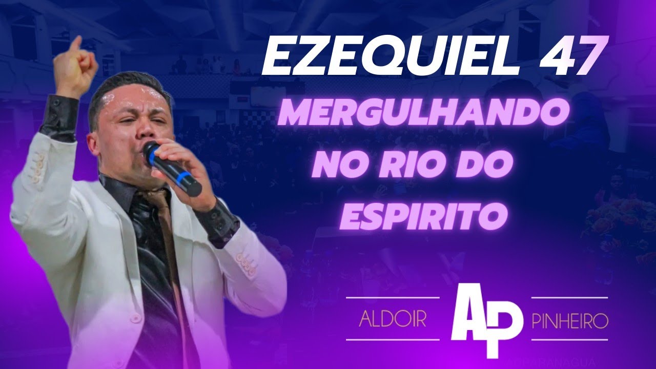 Ezequiel 47 Mergulhando no rio do Espírito PR Aldoir Pinheiro (pregação forte 2023)