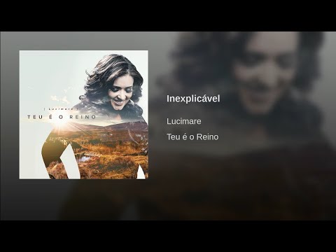 Lucimare - Inexplicável (CD Teu É O Reino)[Áudio Oficial]