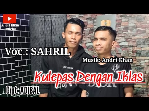 🔴VIRAL~ KULEPAS DENGAN IKHLAS ~ Cipt : Adibal ~ Cover : Sahril ~ Musik : Andri khan