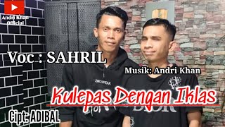 Download lagu 🔴VIRAL~ KULEPAS DENGAN IKHLAS ~ Cipt : Adibal ~ Cover : Sahril ~ Musik : Andri khan mp3