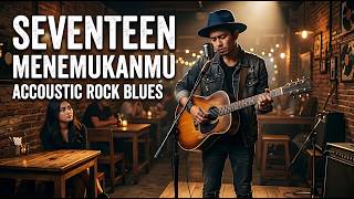 Download lagu SEVENTEEN - MENEMUKANMU (Akustik Rock Blues Version) 🎸 Suara Serak Bikin Merinding mp3