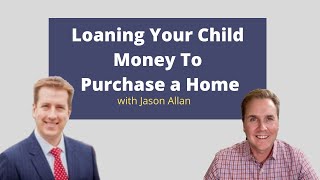 Loaning Your Child Money to Purchase a House  - My Conversation with Jason Allan