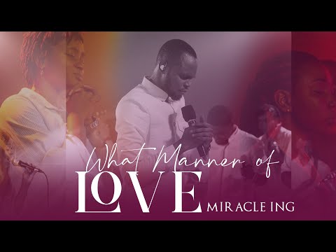 Behold What Manner Of Love _ Miracle ING.