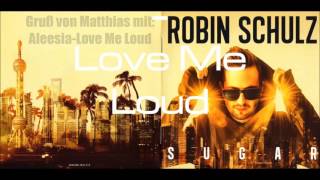 Gruß von Matthias mit: Robin Schulz - Aleesia - Love Me Loud