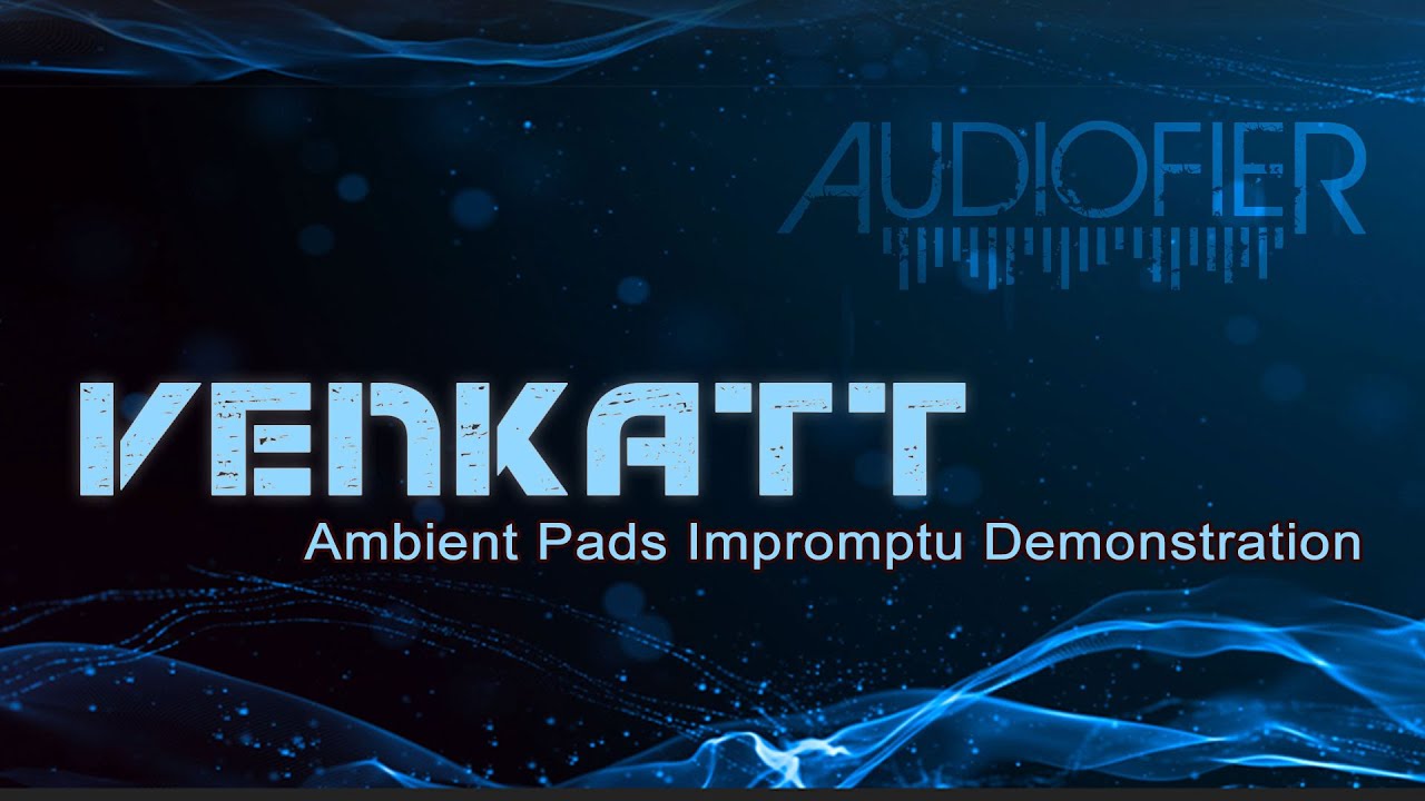 Audiofier VENKATT - Ambient Pads Impromptu Demonstration