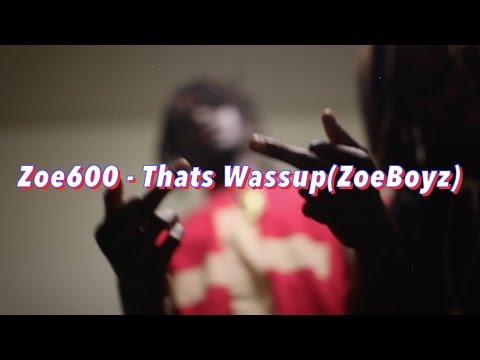 Zoe600 - Thats Wassup (ZoeBoyz)
