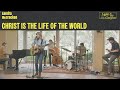 Christ is The Life of The World