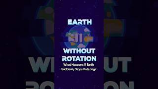 What Happens if Earth Suddenly Stops Rotating?