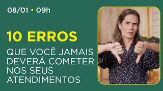 10 ERROS que você jamais deverá cometer nos seus atendimentos
