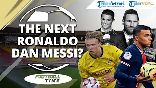 FOOTBALL TIME: Kylian Mbappe dan Erling Haland Kandidat Kuat Penerus Messi dan Ronaldo?