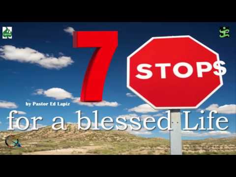 Seven stops for a blessed life by Pastor Ed Lapiz