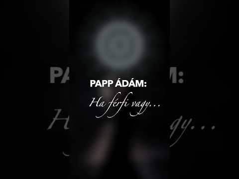 Papp Ádám - Ha férfi vagy