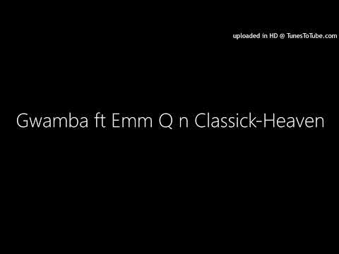 Gwamba ft Emm Q n Classick-Heaven