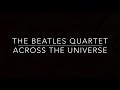 The Beatles Quartet - Across The Universe [String Quartet]