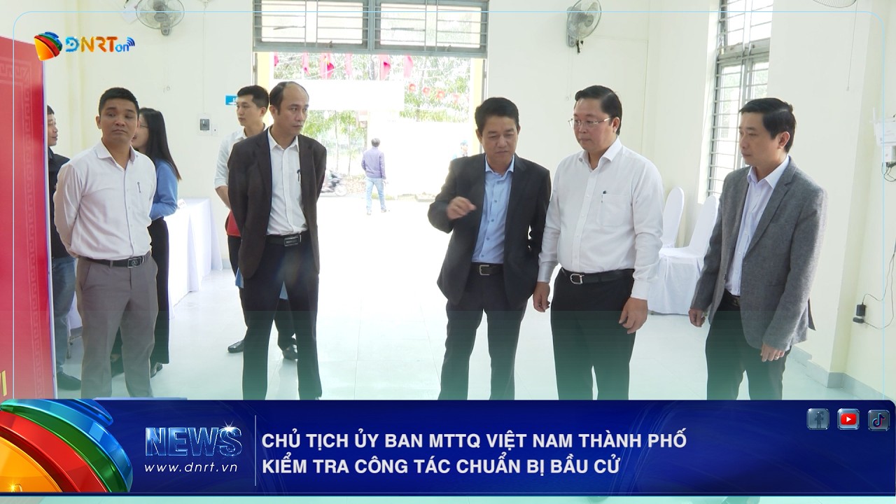 CHỦ TỊCH ỦY BAN MTTQ VIỆT NAM THÀNH PHỐ KIỂM TRA CÔNG TÁC CHUẨN BỊ BẦU CỬ
