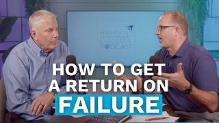 How to Get a Return on Failure (Maxwell Leadership Executive Podcast)