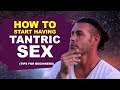 How to start having Tantric sex (tips for beginners)