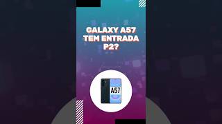 GALAXY A57 TEM ENTRADA P2? #galaxya57