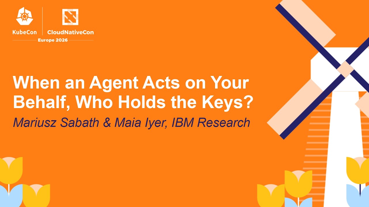 When an Agent Acts on Your Behalf, Who Holds the Keys? - Mariusz Sabath & Maia Iyer, IBM Research