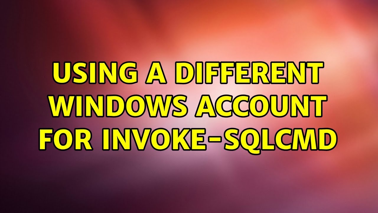 Using a Different Windows Account for Invoke-Sqlcmd (2 Solutions!!)
