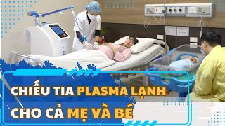 PlasmaMED: Chiếu PLASMA lạnh vết mổ cho mẹ và cuống rốn cho trẻ sơ sinh