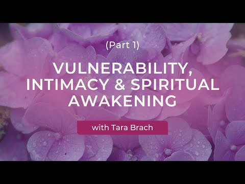 Vulnerability, Intimacy, & Spiritual Awakening with Tara Brach (Part 1)