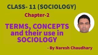 Sociology-Class-11- Chapter-2- Terms, Concepts and Their Use in Sociology- (Part 1 of 2) - By Naresh