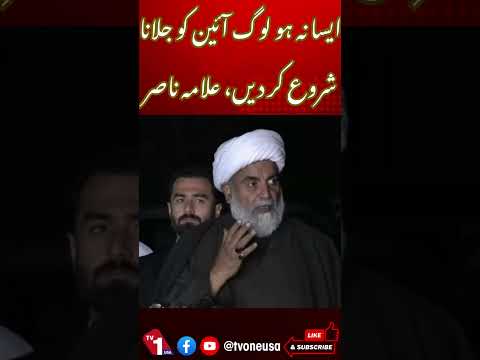 خدانخواستہ لوگ آئین کو جلانا شروع نہ کردیں، علامہ ناصر