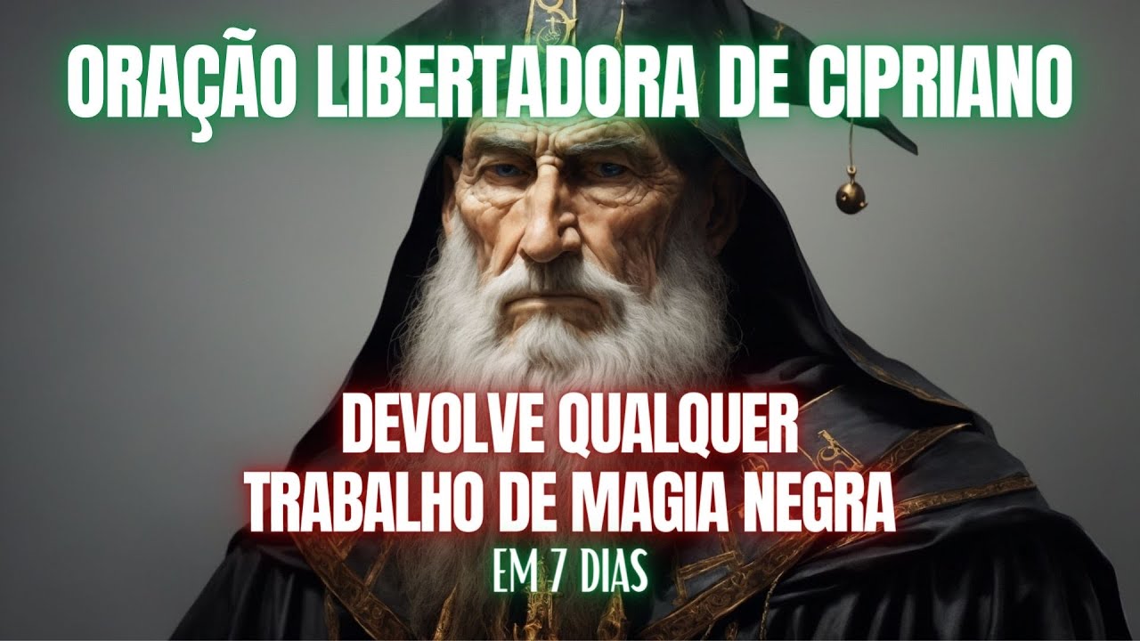 ORAÇÃO LIBERTADORA DE CIPRIANO - DEVOLVE TRABALHO DE MAGIA NEGRA E QUEBRA CORRENTES -