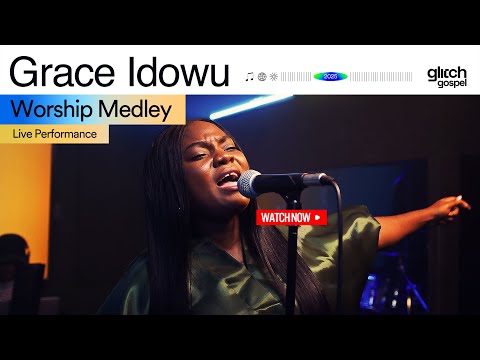 Grace Idowu  - Worship Medley  |  Glitch Gospel Session