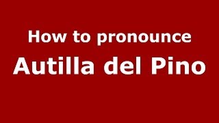 How to pronounce Autilla Del Pino