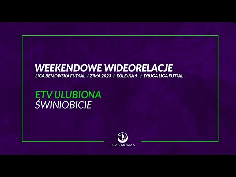 LIGA BEMOWSKA FUTSAL / ZIMA 2023 / ETV ULUBIONA - ŚWINIOBICIE