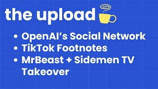 OpenAI’s Social Network, TikTok Footnotes & MrBeast + Sidemen TV Takeover