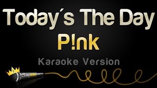 P!nk - Today&#39;s The Day (Karaoke Version)