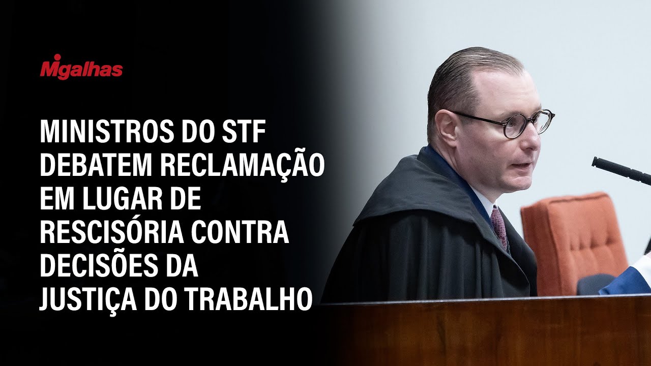 Ministros do STF debatem reclamação em lugar de rescisória contra decisões da Justiça do Trabalho