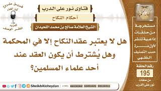 هل لا يعتبر عقد النكاح إلا في المحكمة وهل يشترط أن يكون العقد عند أحد علماء المسلمين؟ الشيخ اللحيدان image