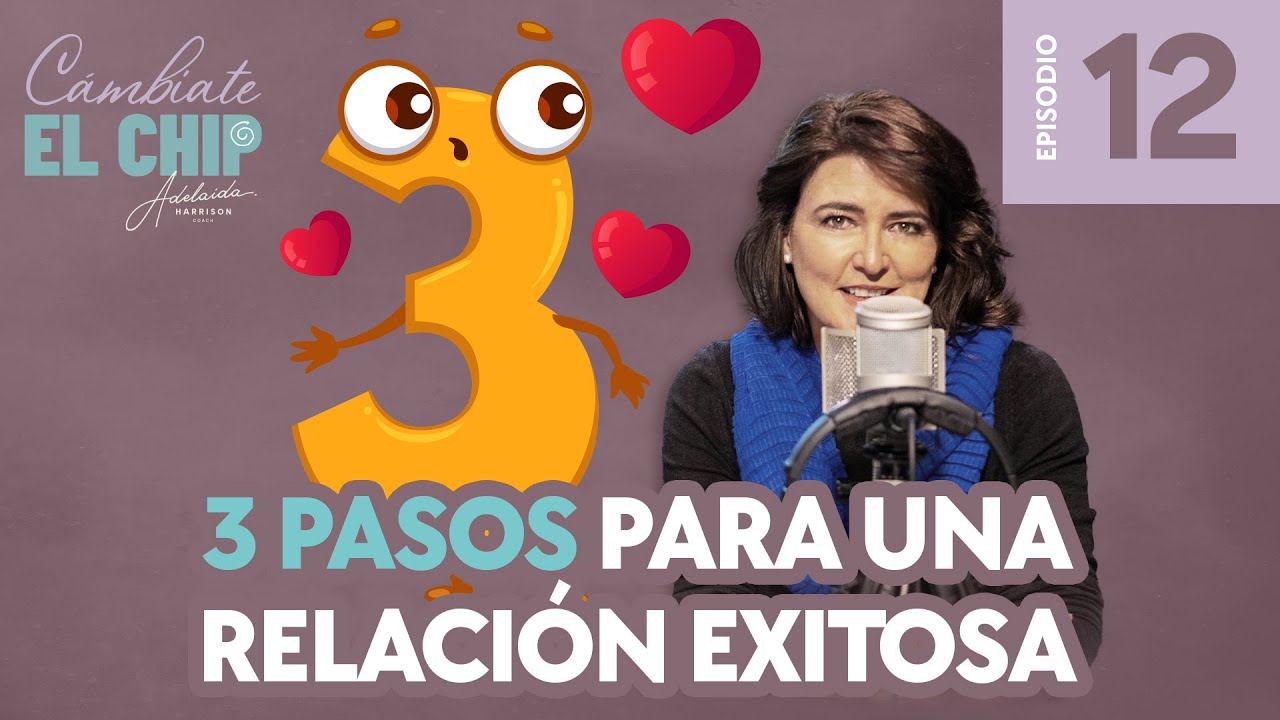 EP.12- 3 PASOS PARA UNA RELACIÓN EXISTOSA - CÁMBIATE EL CHIP CON ADELAIDA HARRISON