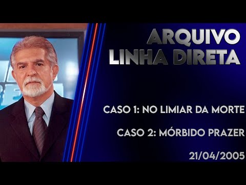 Linha Direta 21/04/2005 - Caso 1: No limiar da morte - Caso 2: Mórbido prazer