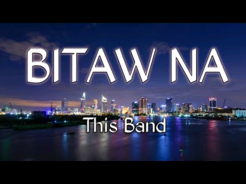 Bitaw Na Lyrics - This Band
