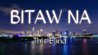 Bitaw Na Lyrics - This Band