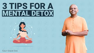 3 Tips for a mental detox | Gaur Gopal Das