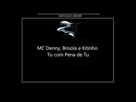 MC Denny Brisola e Kitinho - to com pena de tu
