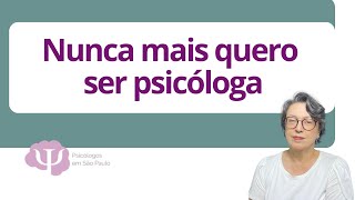 Porque não tenho mais o título de psicóloga