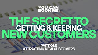 The Secret to Getting (and Keeping) Customers… Part 1: Attracting New Customers