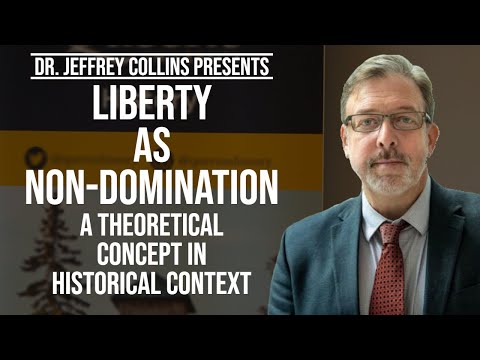 Liberty as Non-domination: A Theoretical Concept in Historical Context | Dr. Jeffrey Collins
